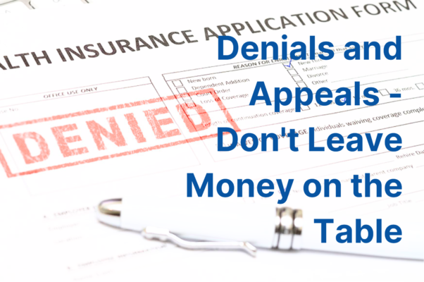 Denials and Appeals - Don't Leave Money on the Table 2 Denials and Appeals